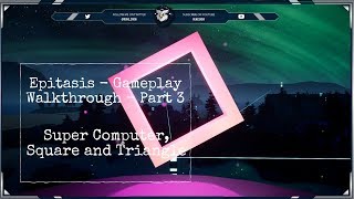 Epitasis - Gameplay Walkthrough - Part 3 - Super Computer, Square and Triangle