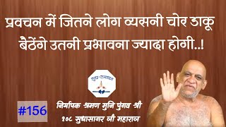 प्रवचन में जितने लोग व्यसनी चोर डाकू बैठेंगे उतनी प्रभावना ज्यादा होगी .....!