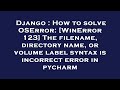Django : How to solve OSError: [WinError 123] The filename, directory name, or volume label syntax i