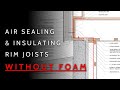 How To Air Seal and Insulate a Rim Joist (WITHOUT FOAM)