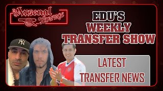 Arsenal Transfer News  Special Feat Eduardo Hagn / Weekly Transfer show EP1