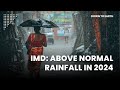 After 8 years, IMD forecasts Above Normal Rainfall for 2024