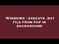 Windows : execute .bat file from php in background