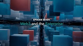 Web3 Explained - Episode 7:  Web3 and the Enterprise