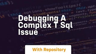debugging a complex t sql issue