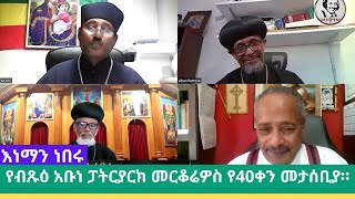 ADDISU MEDIA  ///የብጹዕ ወቅዱስ አቡነ ፓትርያርክ መርቆሬዎስ የ40ቀን መታሰቢያ።