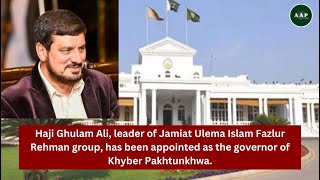 Haji Ghulam Ali has been appointed as the governor of Khyber Pakhtunkhwa.