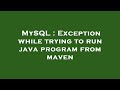 MySQL : Exception while trying to run java program from maven