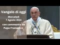 Vangelo di Oggi - Mercoledi 7 agosto 2024 con commento da Papa Francesco