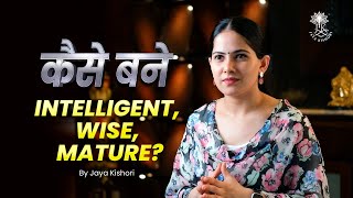 कैसे बने INTELLIGENT, WISE, MATURE? | Jaya Kishori | Motivational Video
