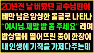 [반전실화사연] 20년전 날버렸던 교수남편이 뼈만 남은 앙상한 몰골로 나타나 “여사님 제발 밥좀 주세요”라며 밥상밑에 떨어뜨린 종이한장이 내 인생에 기적을 가져다주는데|커피엔톡