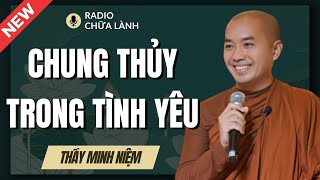 Sư Minh Niệm - Sự CHUNG THỦY TRONG TÌNH YÊU Là Điều RẤT QUAN TRỌNG | Radio Chữa Lành