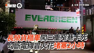 長榮貨櫃車闖三重窄巷卡死　勾斷電線冒火花堵塞2小時