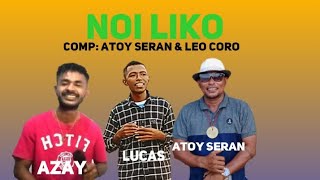 NOI LIKO. Comp :Atoy Seran \u0026 Leo Coro# Voc. AZAY,  ATOY, LUCAS