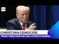 Trump Threatens Military Action in Nigeria Over ‘Christian Genocide’ Claims