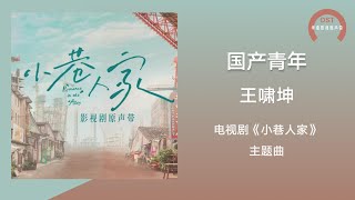 【小巷人家 OST】王啸坤《国产青年》(《小巷人家》电视剧主题曲)〘来来新时代的小孩，勾勒我们自己的山海，赤手空拳偏要建万丈高楼，最笨的孩子总能成就最荒谬的梦〙【动态歌词】