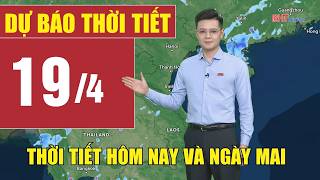 Dự báo thời tiết hôm nay và ngày mai 19/4 | Dự báo thời tiết đêm nay mới nhất