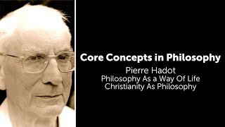 Pierre Hadot, Philosophy As A Way Of Life  | Christianity As Philosophy | Philosophy Core Concepts