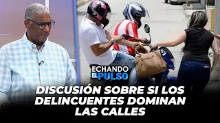 Discusión sobre si los delincuentes dominan las calles | Echando El Pulso