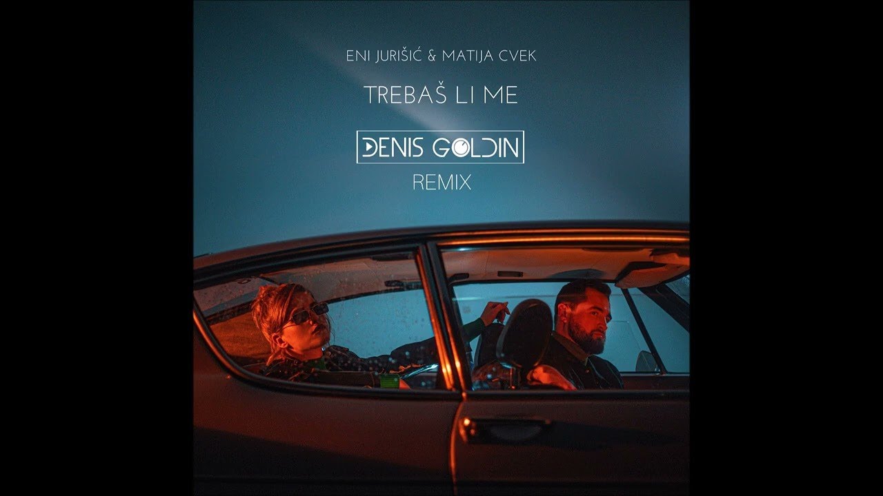 Eni Jurisic & Matija Cvek - Trebas Li Me (Denis Goldin Remix Extended ...