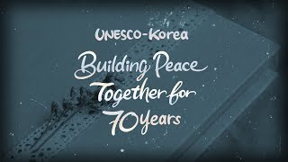 UNESCO and Korea, Building Peace Together for 70 Years