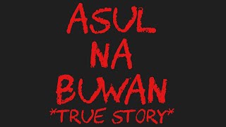 ASUL NA BUWAN *True Story*