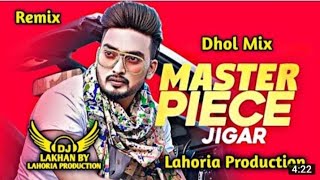 MASTER PIECE _ Dhol Remix _ Jigar Gurlej Akhtar Ft. Dj Lakhan By Lahoria Production Punjabi Song Dj
