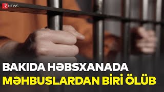 Bakıda həbsxanada məhbuslardan biri ölüb - RTV