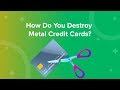 How do you destroy metal credit cards?