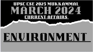 March 2024 Current affairs | ENVIROMENT | Monthly CA | UPSC CSE 2025 #iasmarathon