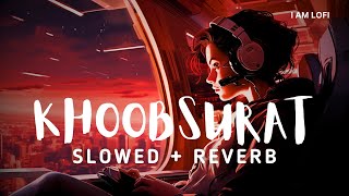 Khoobsurat (LOFI) || SLOWED + REVERB || Sachin-Jigar #lofi #reverb #slow