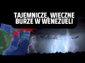 TAJEMNICZE WIECZNE BURZE W WENEZULELI (oko smoka starodawnego)