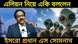 S Somnath On Aliens : সত্যিই কি ভিনগ্রহীরা আছে তারা কি ঘুরে যায় পৃথিবীতে চমকে দেবে ইসরো-প্রধানের কথা