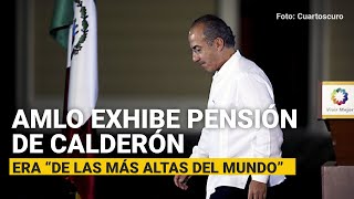 AMLO exhibe pensión de Calderón como expresidente: era “de las más altas del mundo”