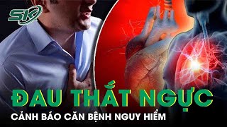 Cơn đau thắt ngực cảnh báo căn bệnh nguy hiểm | SKĐS