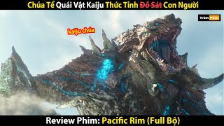 Review Phim: Ngày Tàn Của Trái Đất Đế, Chúa Tể Quái Vật Kaiju Thức Tỉnh | Pacific Rim (Full)