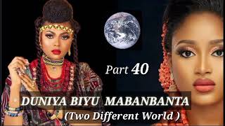 DUNIYA BIYU MABANBANTA (Two Different World) part 40,Labari Mai Cike da Hargitsi,tausayi,Soyayyah