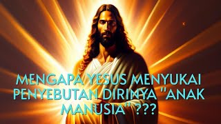 MENGAPA YESUS MENYUKAI PENYEBUTAN DIRINYA \