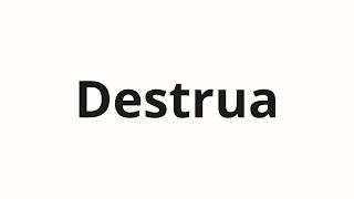 How to pronounce Destrua