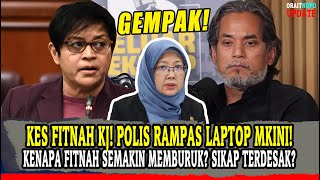 KES FITNAH KJ! POLIS RAMPAS LAPTOP MKINI! KENAPA FITNAH SEMAKIN MEMBURUK? SIKAP TERDESAK?