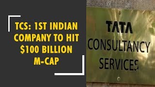 TCS creates history, becomes India's first $100 bn company