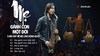 Mẹ Gánh Con Một Đời | 5 Bản Hát Về Mẹ Mà Ai Nghe Cũng Nghẹn Ngào