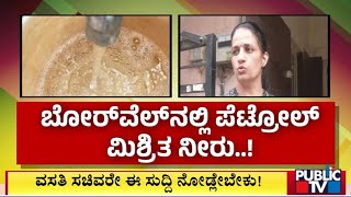 ಬೋರ್ ವೆಲ್ ನಲ್ಲಿ ಪೆಟ್ರೋಲ್ ಮಿಶ್ರಿತ ನೀರು | Bengaluru | Public TV