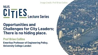 NUS Cities Lecture Series: Opportunities and Challenges for City Leaders; There is no hiding place.