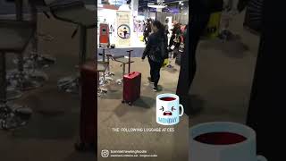 The luggage that follows you . CES