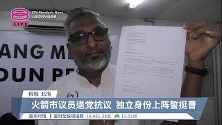 不满槟火箭候选人名单  市议员退党辞职独立参选【2023.07.27 八度空间华语新闻】