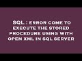 SQL : error come to execute the stored procedure using with open xml in sql server