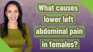 What causes lower left abdominal pain in females?