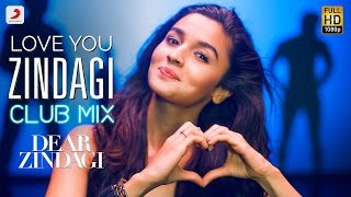 Love You Zindagi Club Mix - Dear Zindagi | Gauri S | Alia | Shah Rukh | Amit T | Kausar M