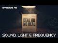 #16 DEAL OR NO DEAL — Sound, Light & Frequency